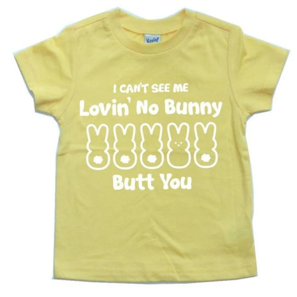 I CAN'T SEE ME LOVIN' NO BUNNY BUTT YOU KIDS SHIRT