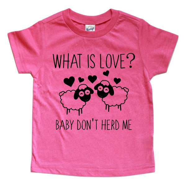 WHAT IS LOVE? BABY DON'T HERD ME KIDS SHIRT
