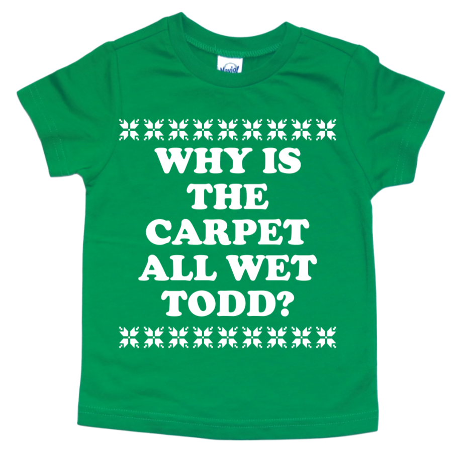 WHY IS THE CARPET ALL WET TODD KIDS SHIRT