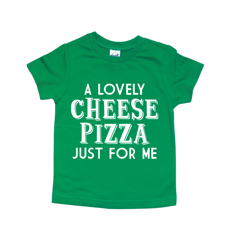 A LOVELY CHEESE PIZZA JUST FOR ME KIDS SHIRT