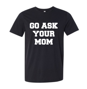 GO ASK YOUR MOM ADULT T-SHIRT