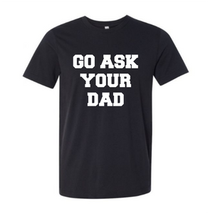 GO ASK YOUR DAD ADULT T-SHIRT